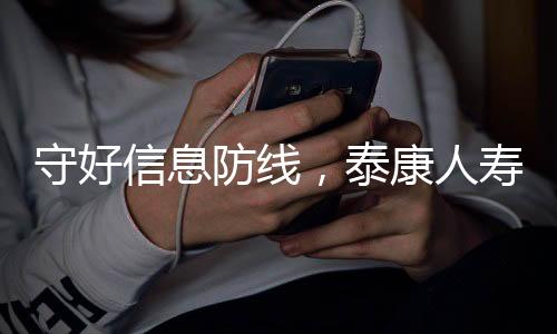 【】守护信息安全,泰康与您同行