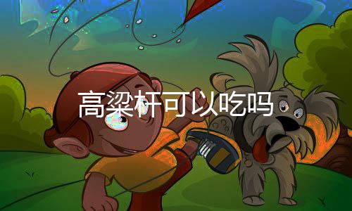 【】高粱杆或晒干后可作饲料